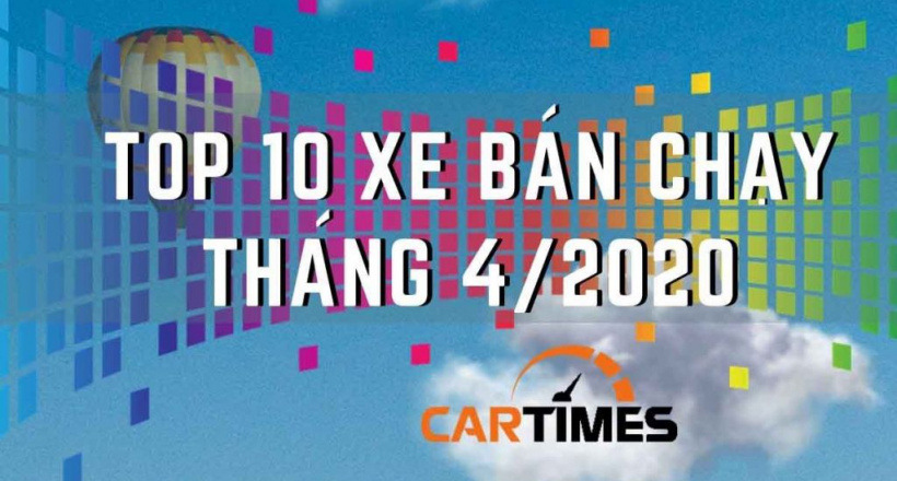 Infographic: Top 10 xe ô tô bán chạy nhất thị trường Việt Nam tháng 4/2020